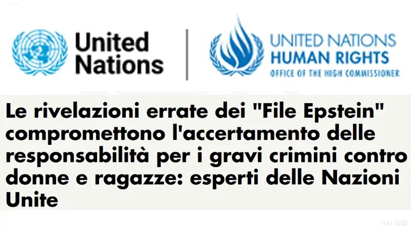 NAZIONI UNITE: I cosiddetti “Epstein Files” contengono prove inquietanti e credibili di abusi sessuali tratta, e sfruttamento sistematici e su larga scala di donne e ragazze NAZIONI UNITE - I cosiddetti Epstein Files contengono prove inquietanti e credibili di abusi sessuali tratta e sfruttamento sistematici e su larga scala di donne e ragazze